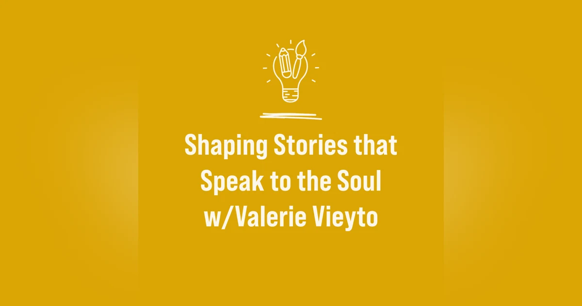 Shaping Stories that Speak to the Soul w/Valerie Vieyto