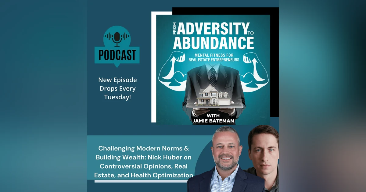 Challenging Modern Norms & Building Wealth: Nick Huber on Controversial Opinions, Real Estate, and Health Optimization