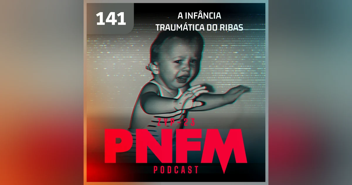 PNFM - EP141 - A Infância Traumática do Ribas