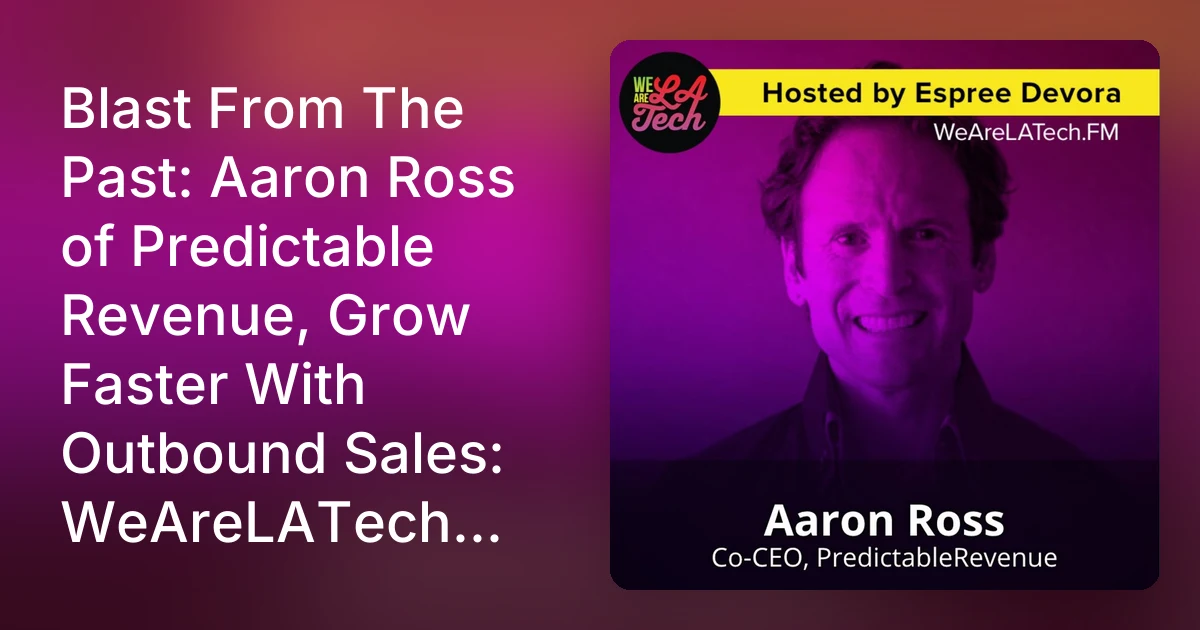Blast From The Past: Aaron Ross of Predictable Revenue, Grow Fas…