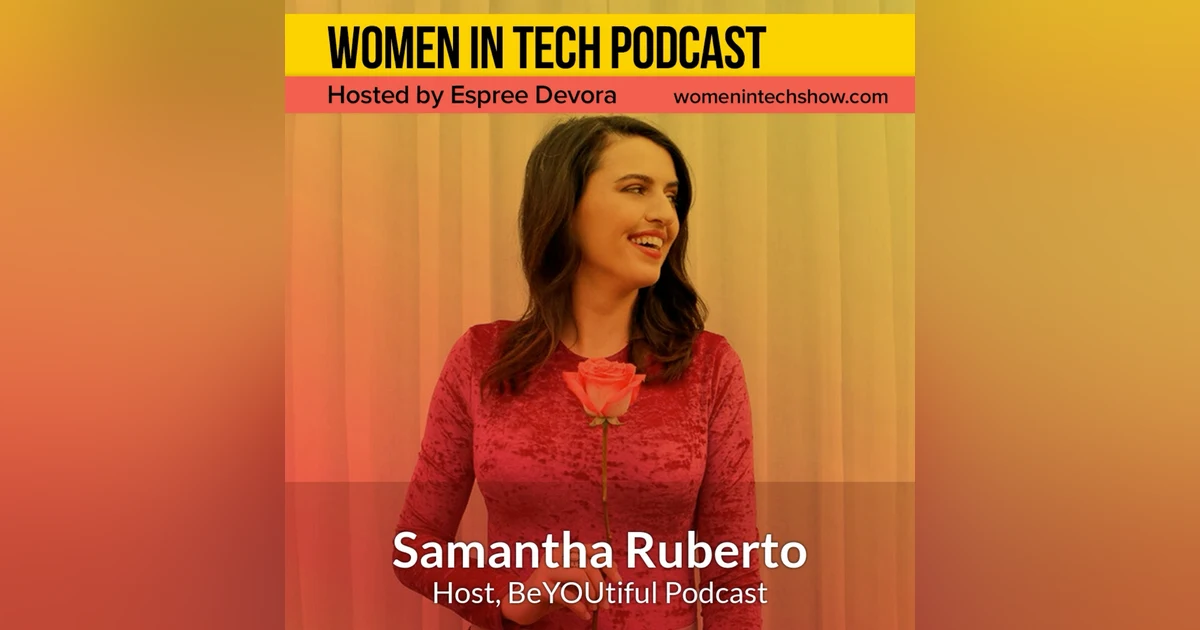 Samantha Ruberto, Host of Hello BeYOUtiful Podcast; Sharing Authentic & Vulnerable Stories of Struggle, Growth and Self Discovery: Women In Tech Los Angeles