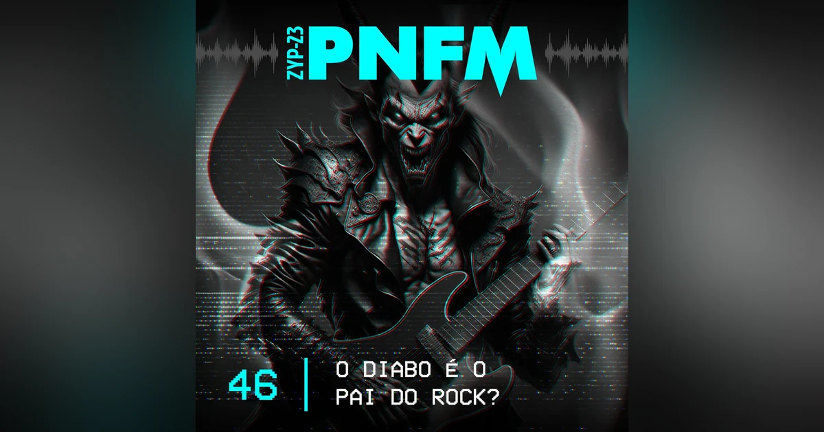 PNFM - EP046 - O Diabo é o Pai do Rock?