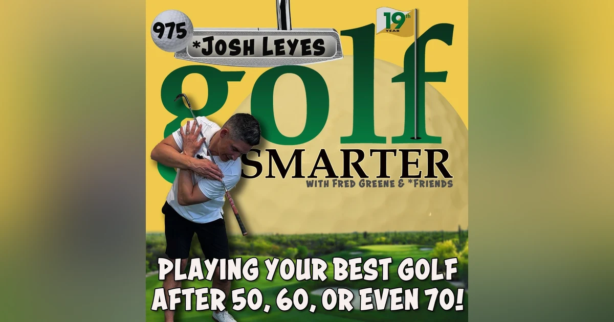 Playing your best golf after turning 50, 60 or even 70! with Josh Leyes