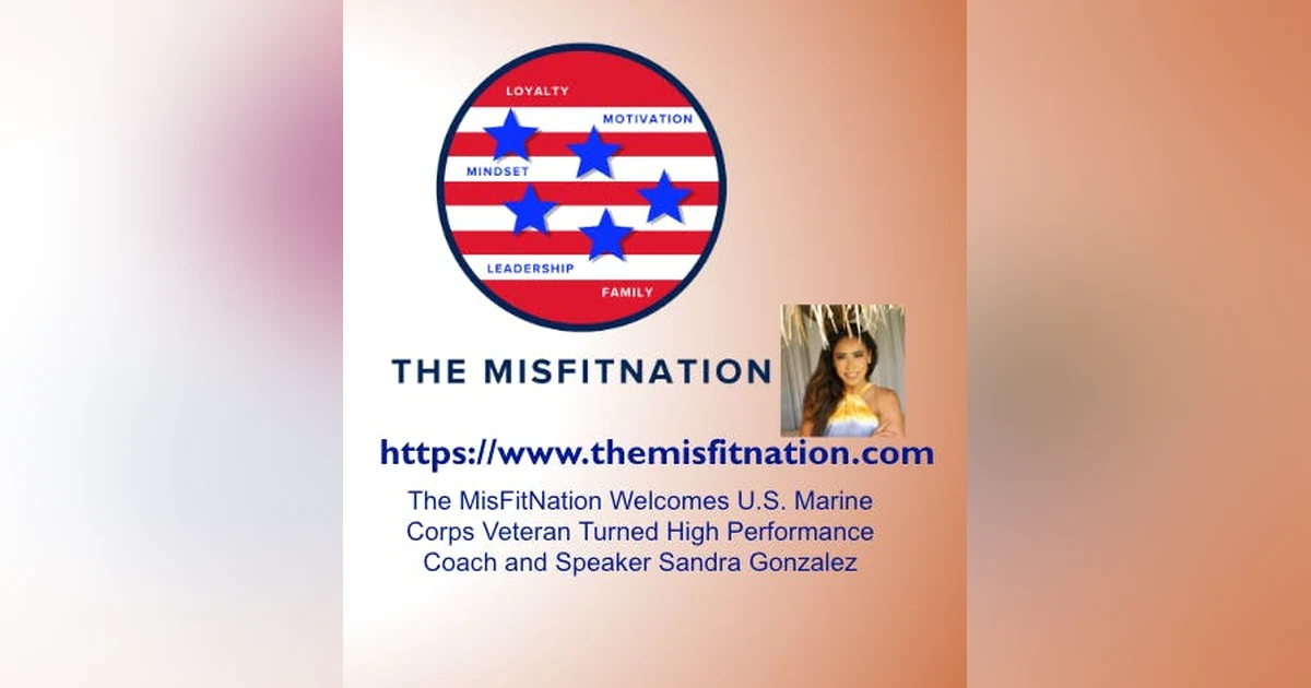 The MisFitNation Show welcomes U.S. Marine Corps Veteran Turned High Performance Coach and Speaker Sandra Gonzalez