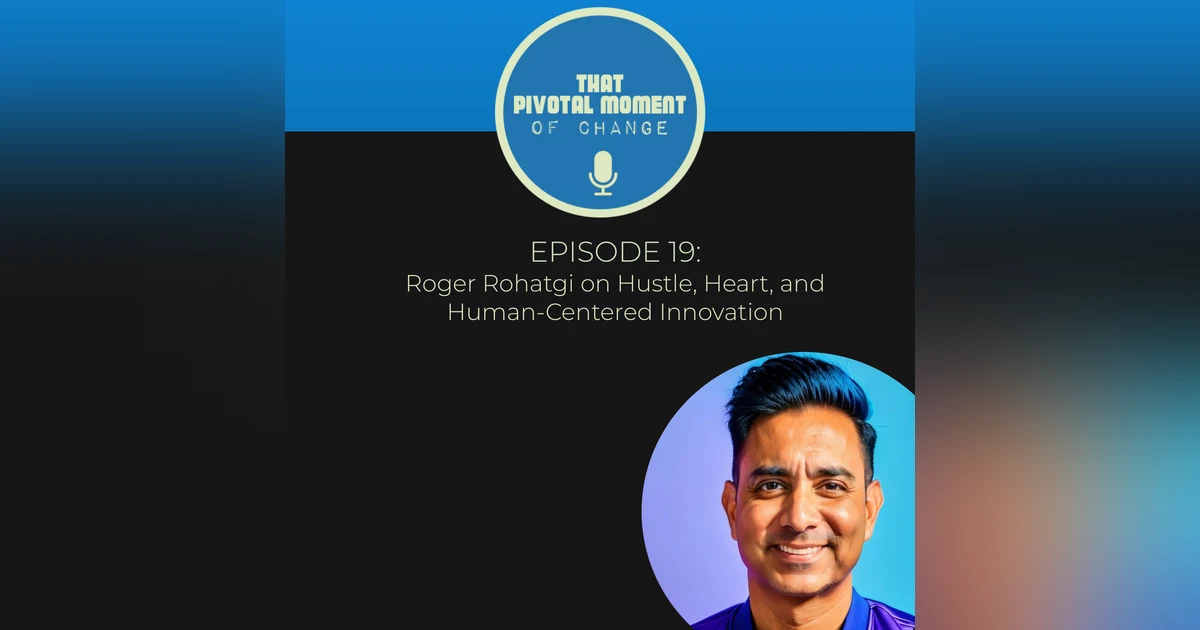 Episode 19: Roger Rohatgi on Hustle, Heart, and Human-Centered Innovation