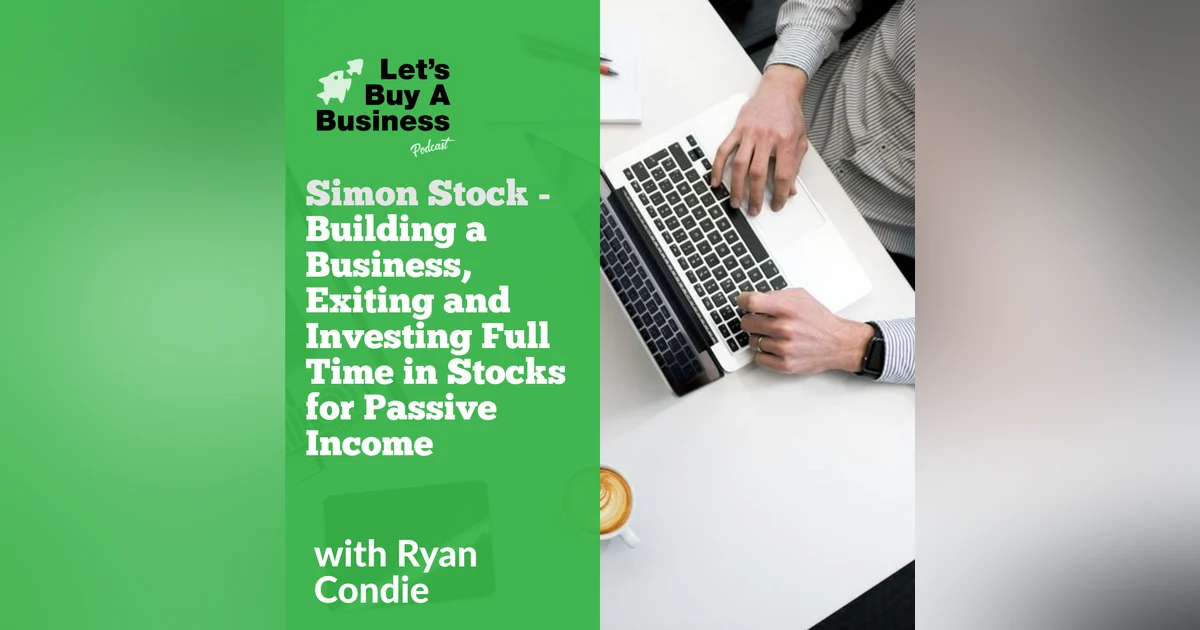 Simon Stock - Building a Business, Exiting and Investing Full Time in Stocks for Passive Income