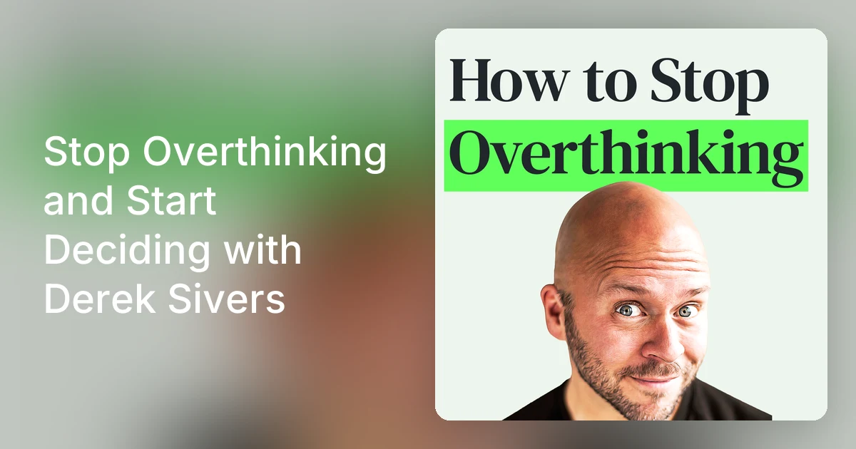 Stop Overthinking and Start Deciding with Derek Sivers