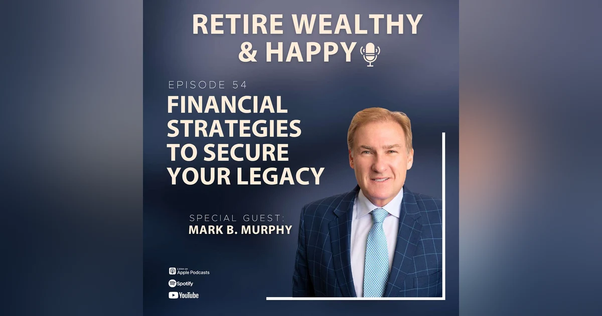 Ep54: Financial Strategies to Secure Your Legacy with Mark B. Murphy