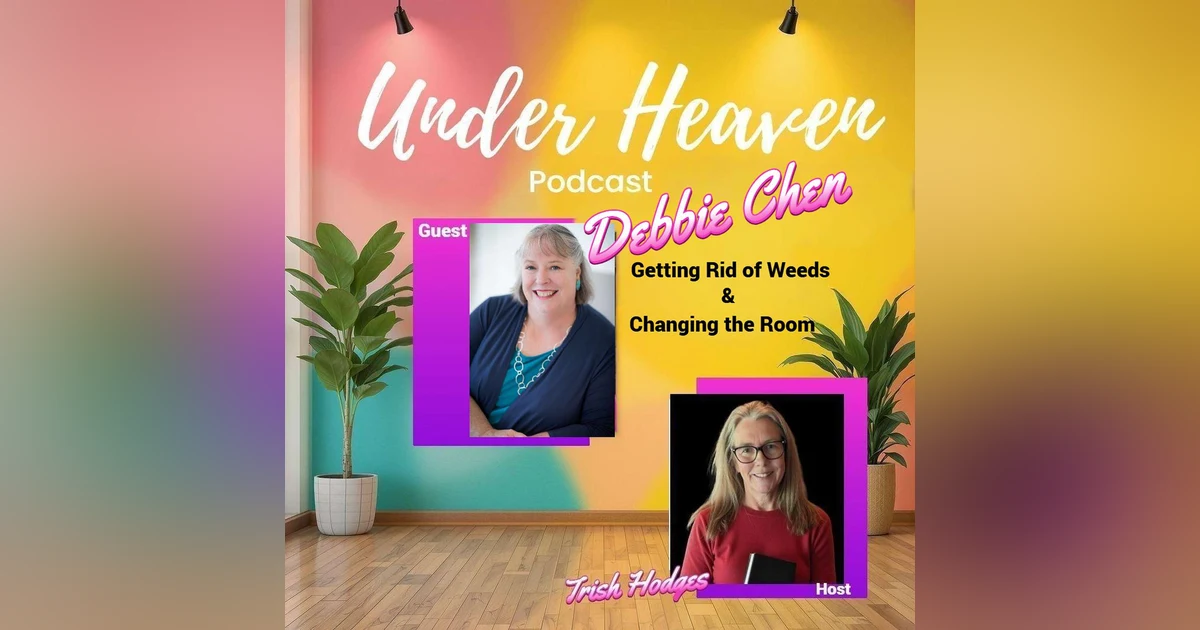 Under Heaven Podcast: Debbie Chen - A Woman Who Changes the Room