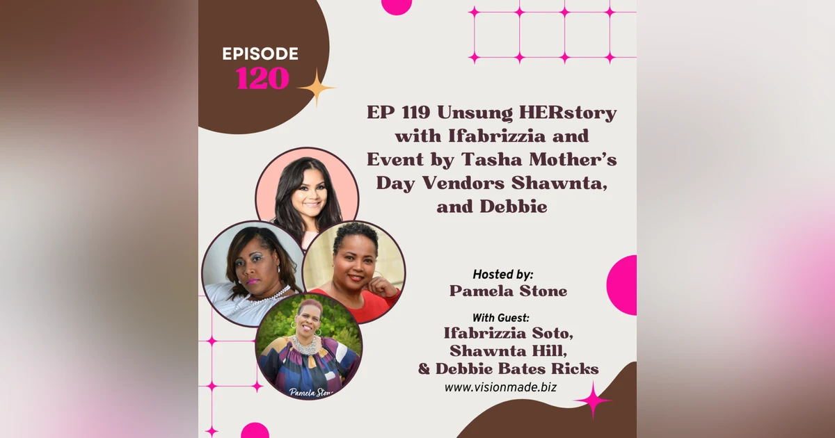 EP 120 Unsung HERstory with Ifabrizzia and Event by Tasha Mother’s Day Vendors Shawnta, and Debbie