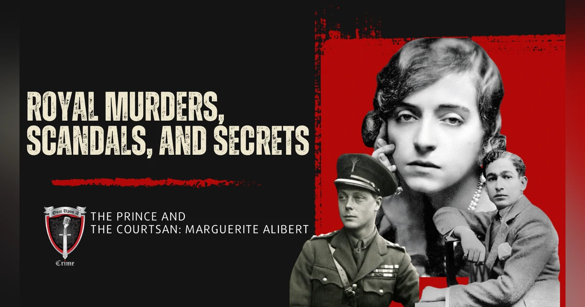S8 Ep312: Royal Murders, Scandals, and Secrets: The Prince and the Courtsan: Marguerite Alibert