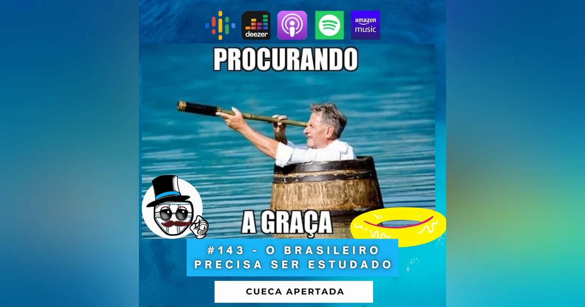 #143 – O brasileiro precisa ser estudado!