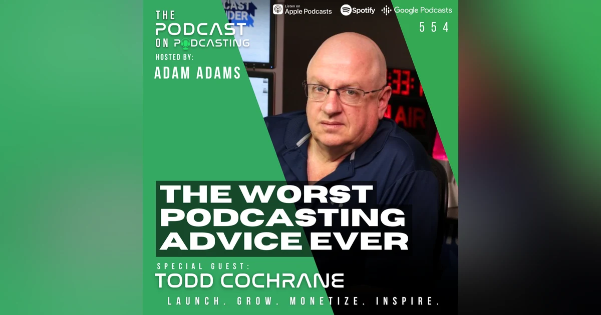 The Worst Podcasting Advice Ever - Todd Cochrane [554]
