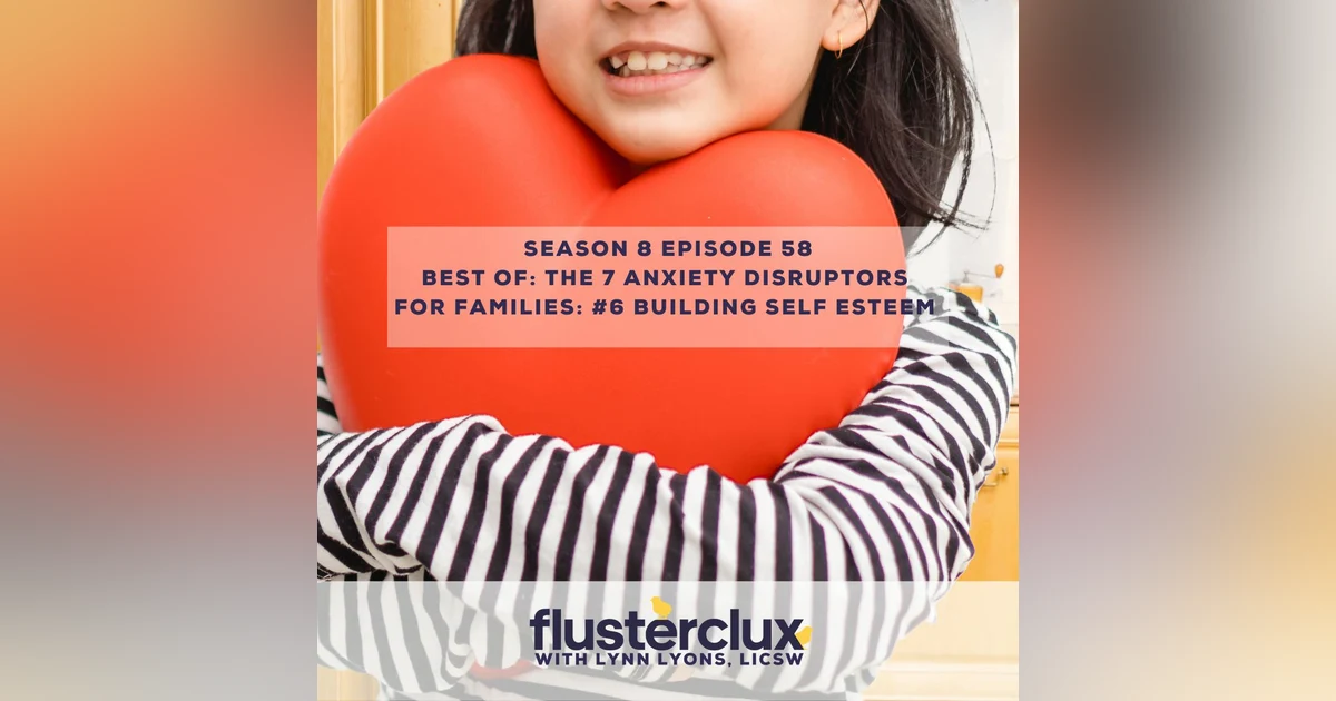 Best of: The 7 Anxiety Disruptors For Families: #6 Building Self Esteem