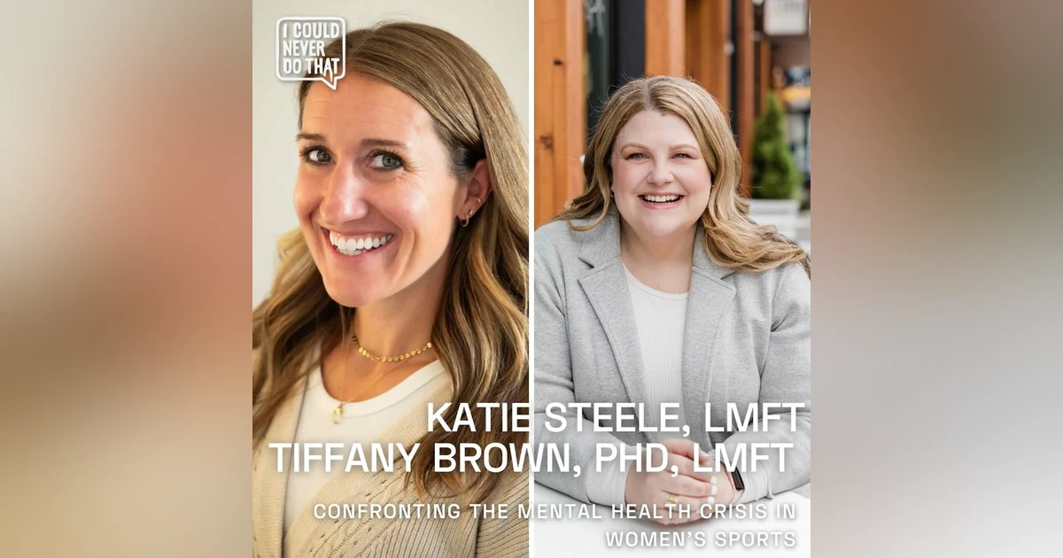 102 Katie Steele, LMFT and Tiffany Brown, PhD, LMFT - Confronting the Hidden Mental Crisis in Women's Sports