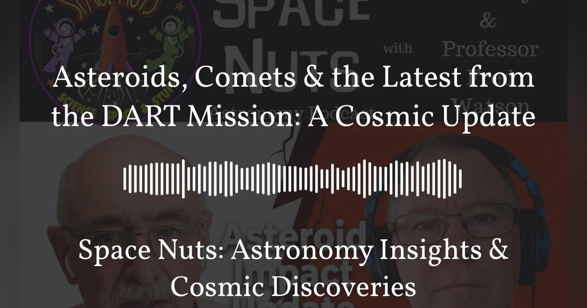 Asteroids, Comets & the Latest from the DART Mission: A Cosmic Update | Space Nuts: Astronomy...