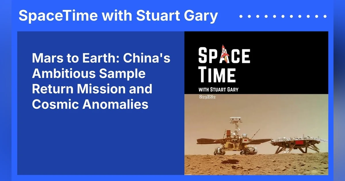 Mars to Earth: China’s Ambitious Sample Return Mission and Cosmic Anomalies