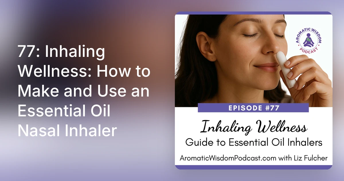 77: Inhaling Wellness: How to Make and Use an Essential Oil Nasa…