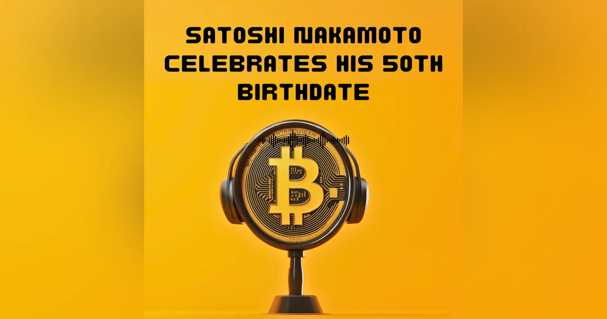 #35. Satoshi Nakamoto celebrates his 50th birthdate