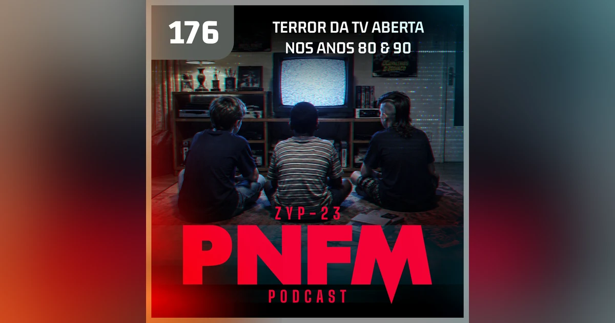 PNFM - EP176 - Terror da TV Aberta nos Anos 80 e 90