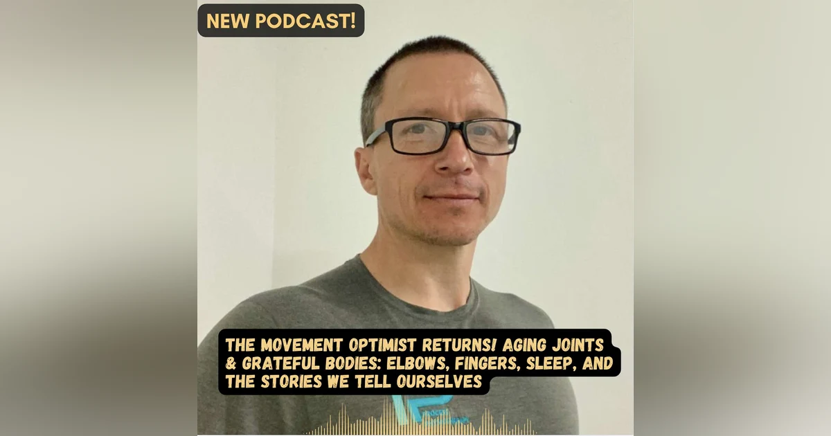 #66 Aging Joints & Grateful Bodies: Elbows, Fingers, Sleep, and the Stories We Tell Ourselves
