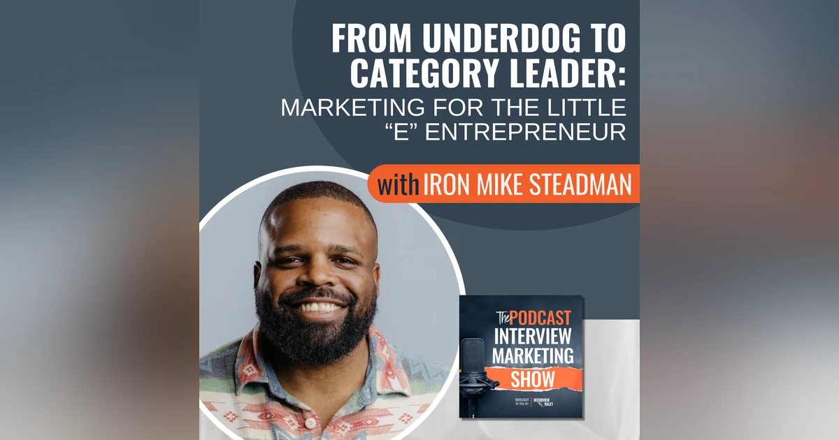 From Underdog to Category Leader: Marketing for the Little “e” Entrepreneur with Iron Mike Steadman