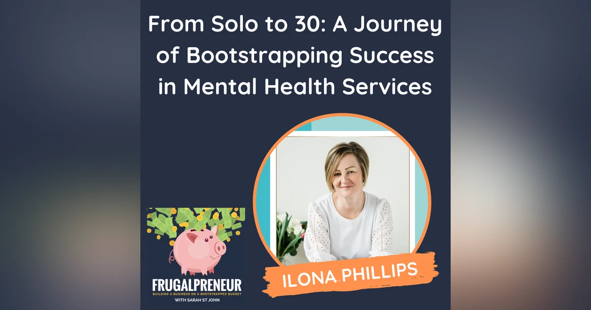 From Solo to 30: A Journey of Bootstrapping Success in Mental Health Services (with Ilona Phillips)