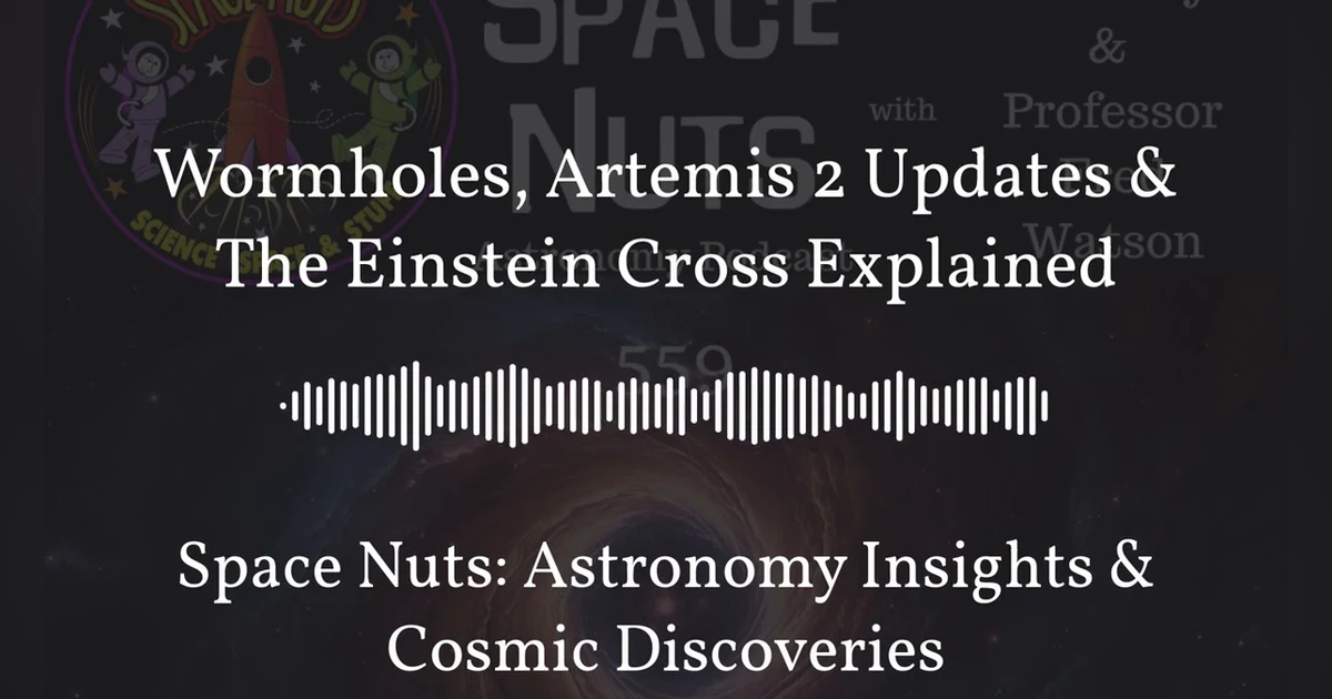 Wormholes, Artemis 2 Updates & The Einstein Cross Explained | Space Nuts: Astronomy Insights &...