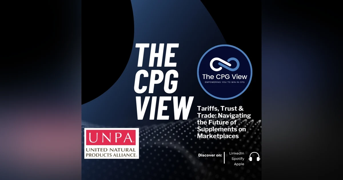 Tariffs, Trust & Trade: Navigating the Future of Supplements on Marketplaces (Loren Israelsen, Founder and President, United Natural Products Alliance)