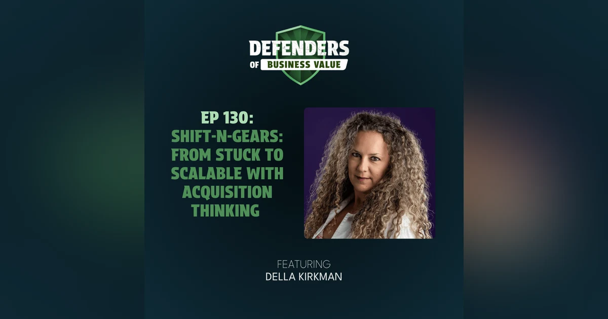 EP 130: Shift-N-Gears: From Stuck to Scalable with Acquisition Thinking with Della Kirkman