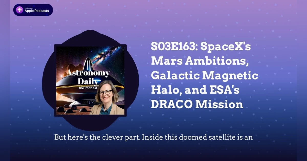 S03E163: SpaceX’s Mars Ambitions, Galactic Magnetic Halo, and ESA’s DRACO Mission