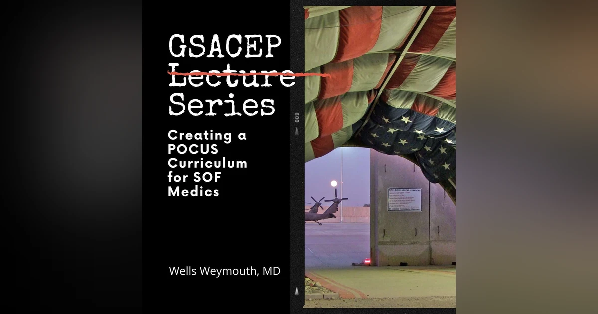 GSACEP Lecture Series: Creating a POCUS Curriculum for SOF Medics Wells Weymouth, MD