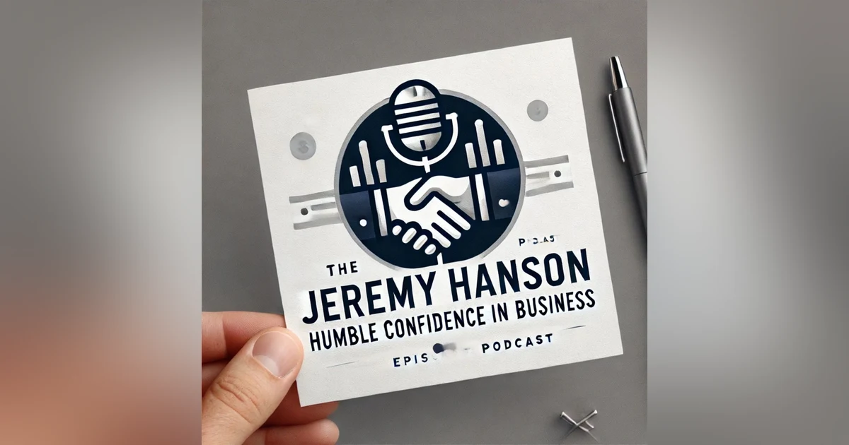 "Embracing Humble Confidence in Business | The Jeremy Hanson Podcast"