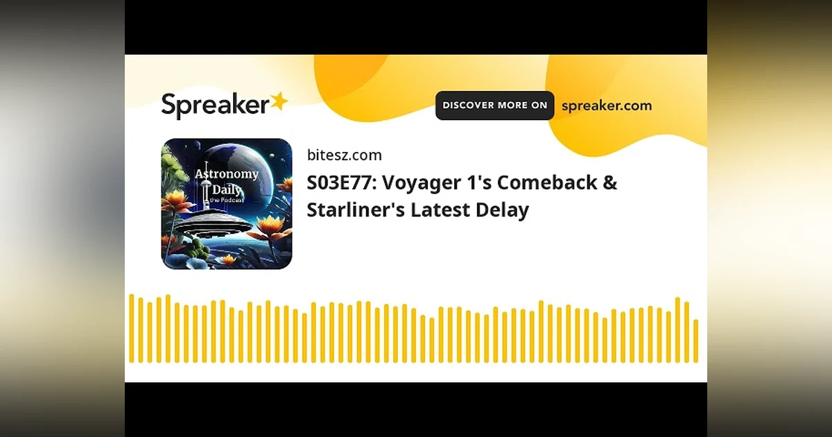 S03E77: Voyager 1’s Comeback & Starliner’s Latest Delay