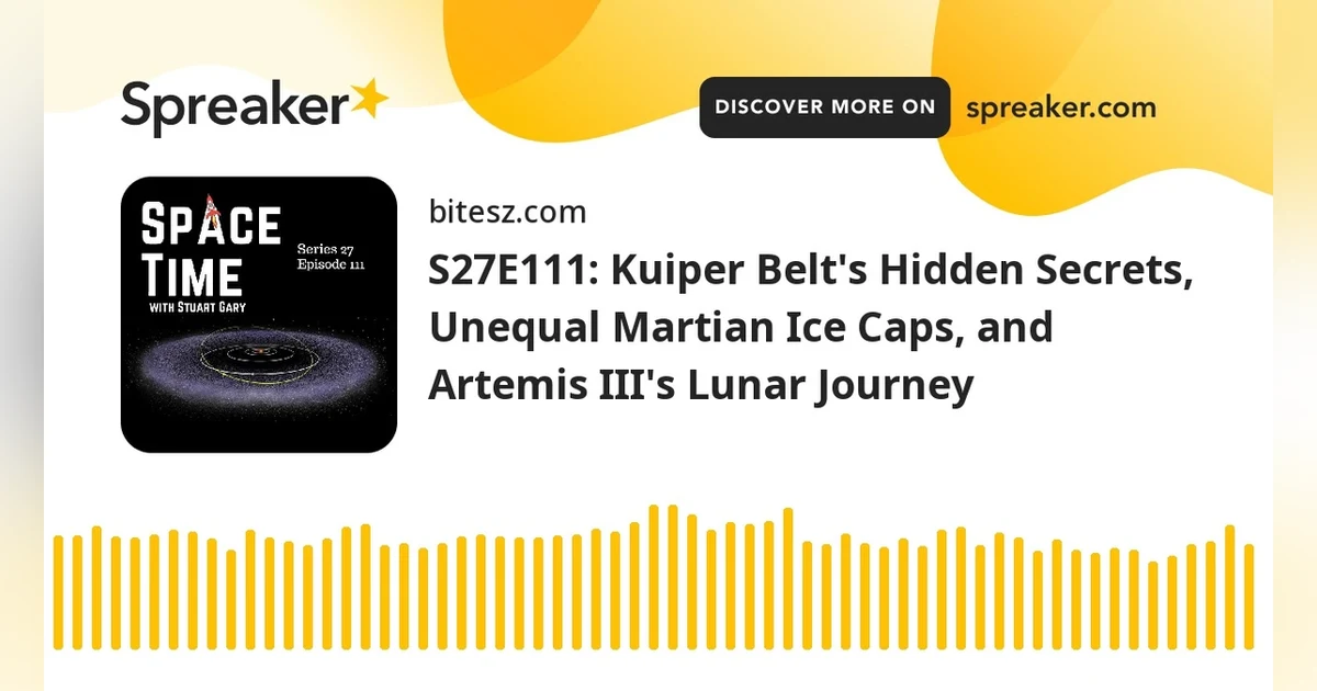 S27E111: Kuiper Belt’s Hidden Secrets, Unequal Martian Ice Caps, and Artemis III’s Lunar Journey