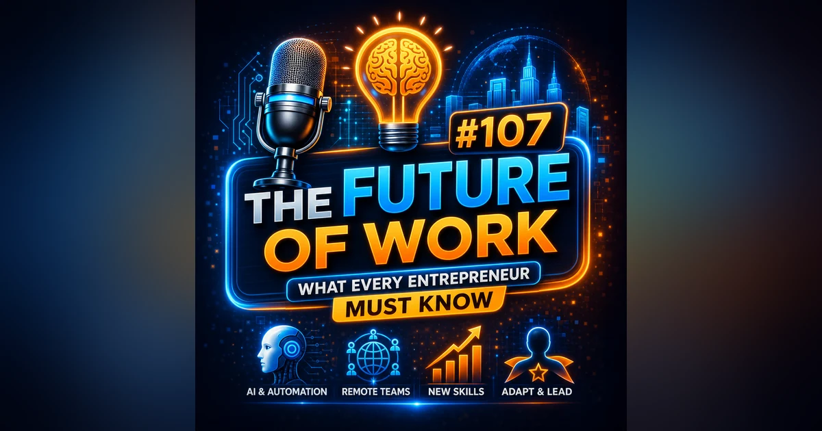 #107 The Future of Work – What Every Entrepreneur Must Know