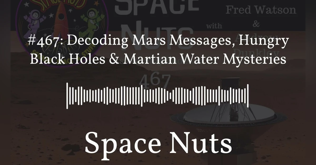 #467: Decoding Mars Messages, Hungry Black Holes & Martian Water Mysteries | Space Nuts