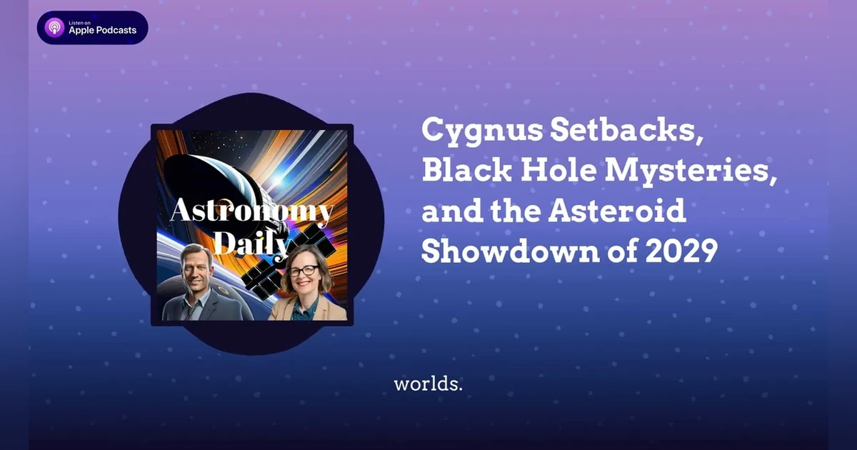 Cygnus Setbacks, Black Hole Mysteries, and the Asteroid Showdown of 2029