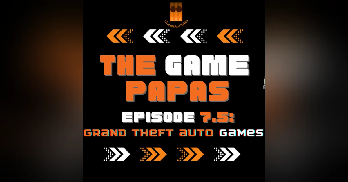 The Game Papas Episode 7.5: Grand Theft Auto Games