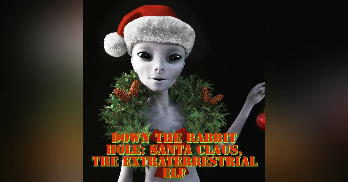Down the Rabbit Hole: Santa Claus, The Extraterrestrial Elf