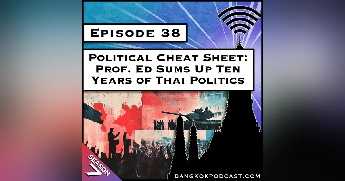 Political Cheat Sheet: Prof. Ed Sums Up Ten Years of Thai Politics [S7.E38]
