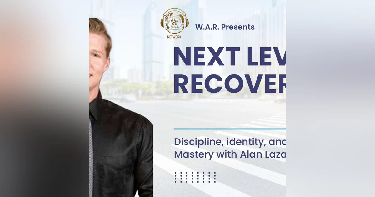 NEXT LEVEL RECOVERY: Discipline Identity and Self Mastery with Alan Lazaros