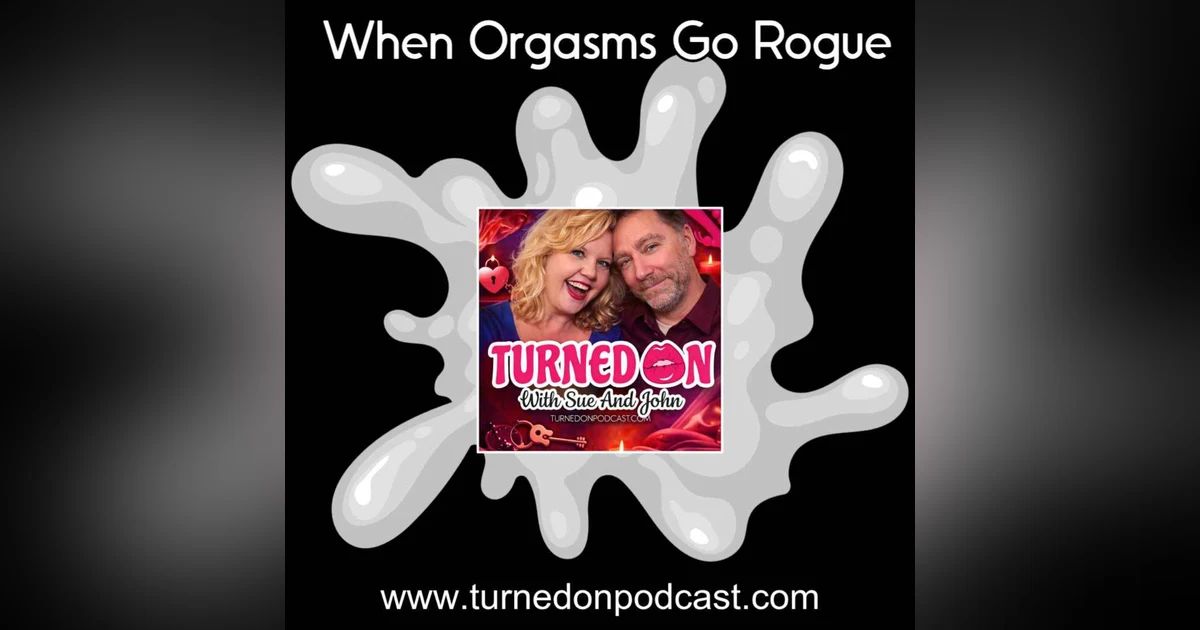 When Orgasms Go Rogue
