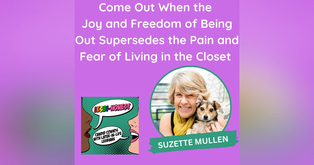 Come Out When the Joy and Freedom of Being Out Supersedes the Pain and Fear of Living in the Closet (with Suzette Mullen)