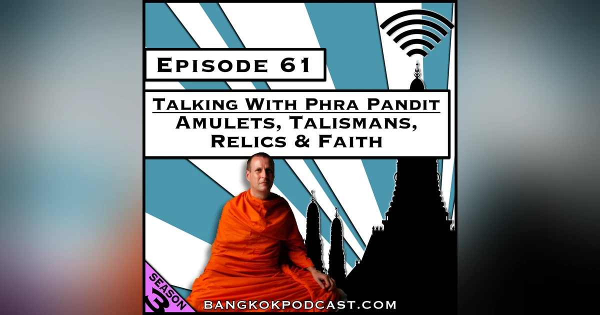 Talking with Phra Pandit: Amulets, Talismans, Relics & Faith [S8.E14] (Classic ReCast)