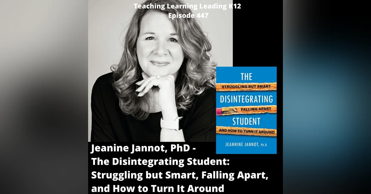 Jeanine Jannot, PhD - The Disintegrating Student: Struggling but Smart, Falling Apart, and How to Turn It Around - 447