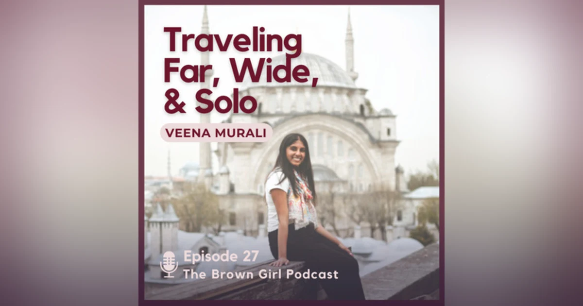 Ep 27 - Traveling Far, Wide, & Solo w/ Veena Murali