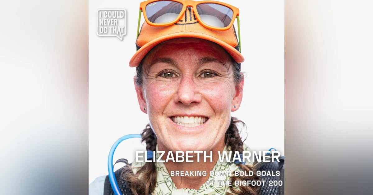 106 Breaking Down Bold Goals - How Elizabeth Warner Completed the Bigfoot 200