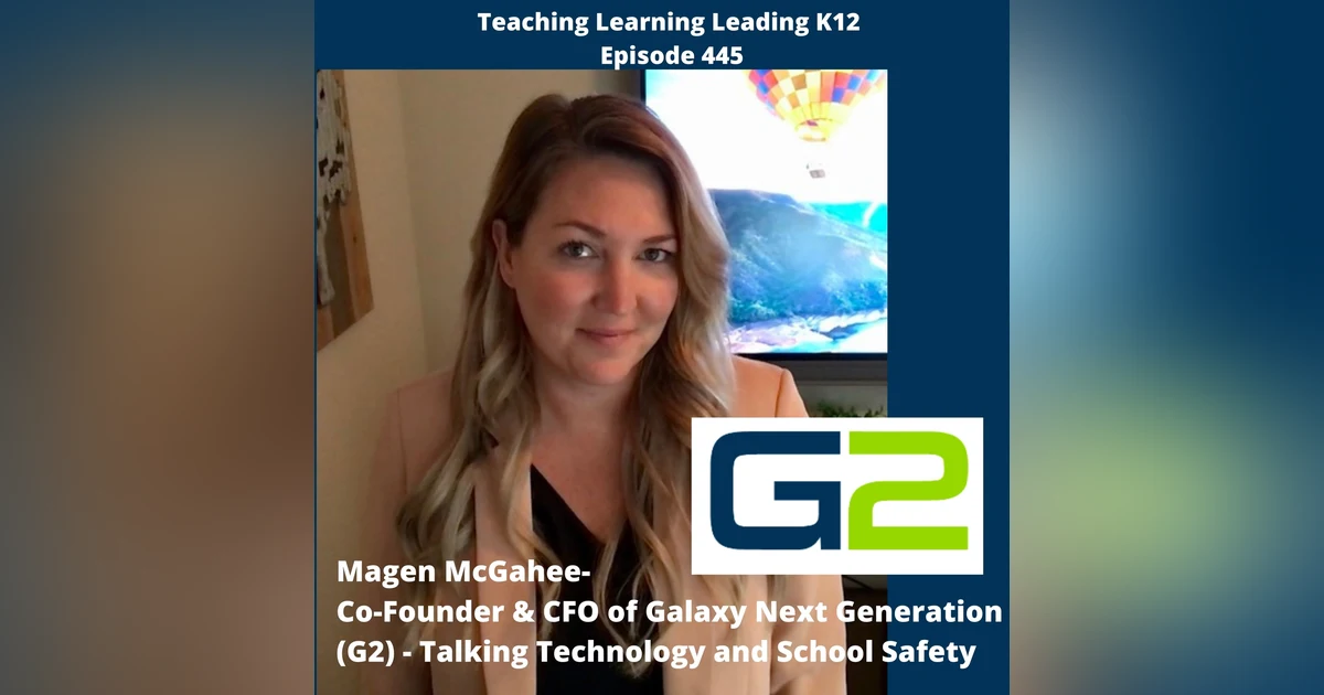 Magen McGahee - Co-Founder and CFO of Galaxy Next Generation or G2 - Talking Technology and School Safety - 445