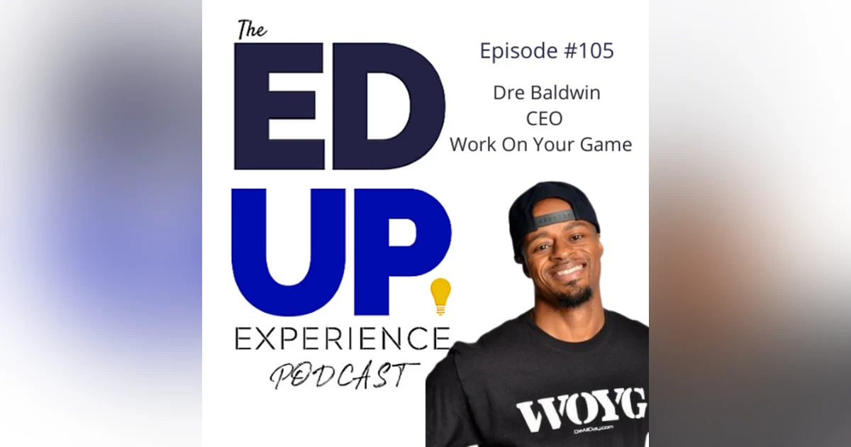 105: A Higher Education Story, or Statistic - with Dre "DreAllDay" Baldwin, Founder/CEO, Work On Your Game